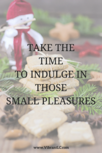 Take the time to indulge in those small pleasures