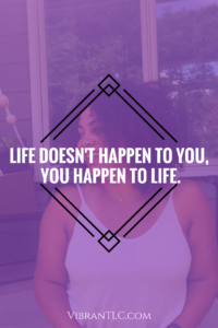You happen to life